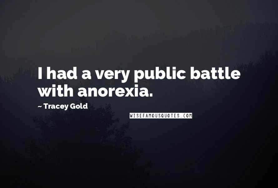 Tracey Gold Quotes: I had a very public battle with anorexia.