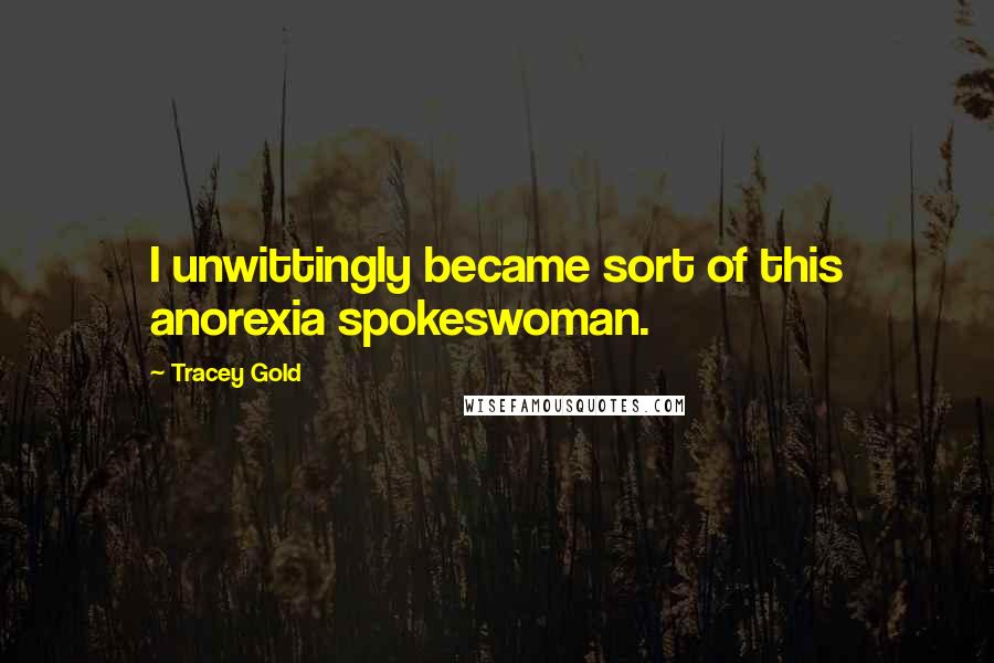 Tracey Gold Quotes: I unwittingly became sort of this anorexia spokeswoman.