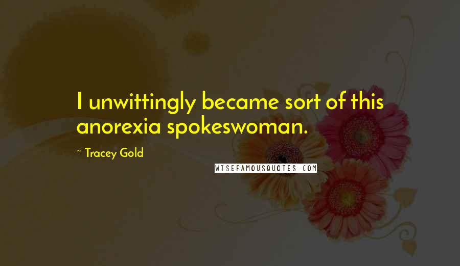 Tracey Gold Quotes: I unwittingly became sort of this anorexia spokeswoman.