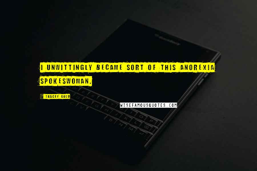 Tracey Gold Quotes: I unwittingly became sort of this anorexia spokeswoman.