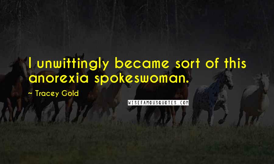 Tracey Gold Quotes: I unwittingly became sort of this anorexia spokeswoman.