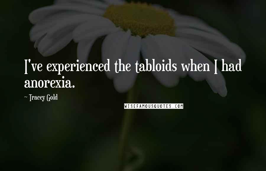 Tracey Gold Quotes: I've experienced the tabloids when I had anorexia.