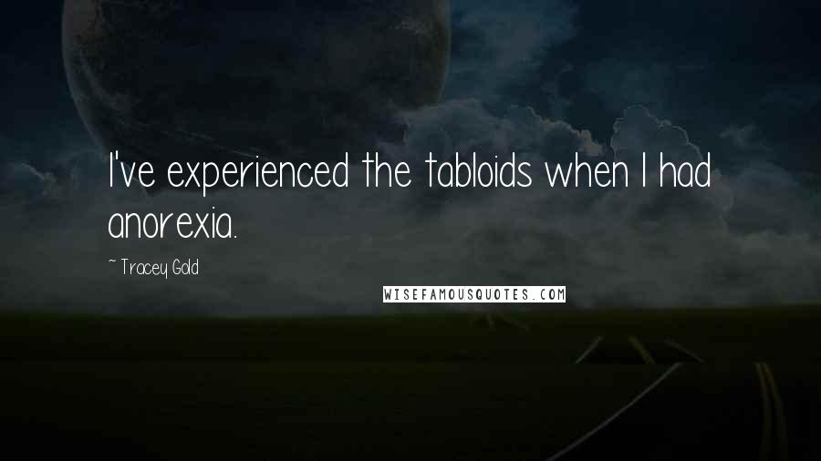 Tracey Gold Quotes: I've experienced the tabloids when I had anorexia.