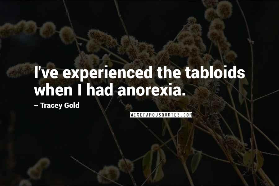 Tracey Gold Quotes: I've experienced the tabloids when I had anorexia.