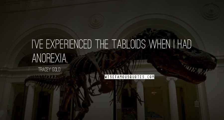 Tracey Gold Quotes: I've experienced the tabloids when I had anorexia.