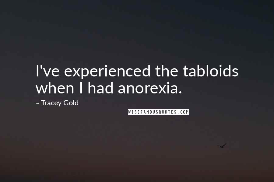 Tracey Gold Quotes: I've experienced the tabloids when I had anorexia.