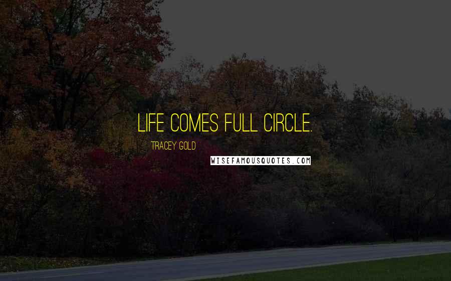 Tracey Gold Quotes: Life comes full circle.