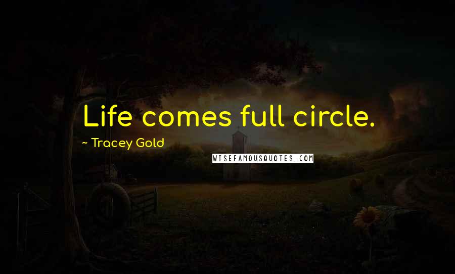 Tracey Gold Quotes: Life comes full circle.