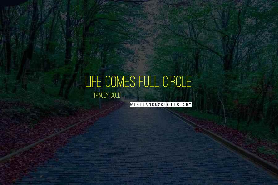 Tracey Gold Quotes: Life comes full circle.