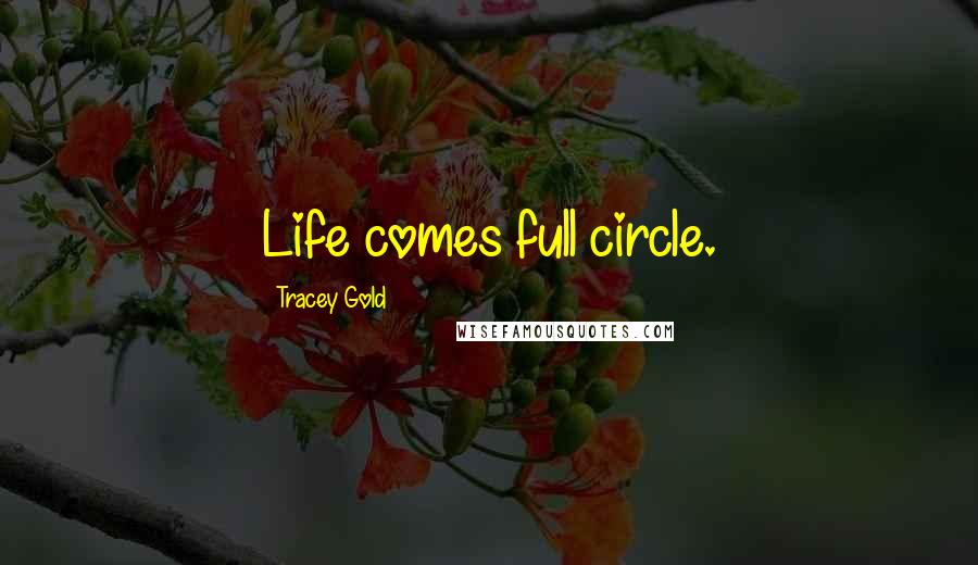 Tracey Gold Quotes: Life comes full circle.