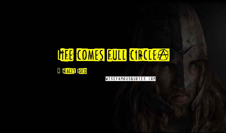 Tracey Gold Quotes: Life comes full circle.