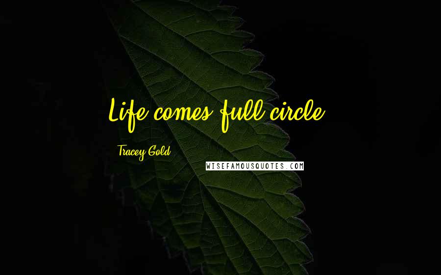 Tracey Gold Quotes: Life comes full circle.