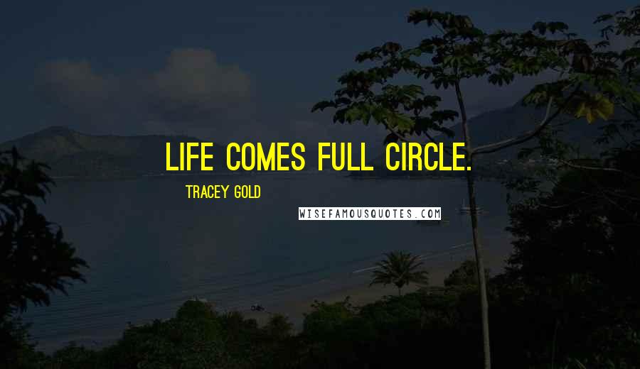 Tracey Gold Quotes: Life comes full circle.
