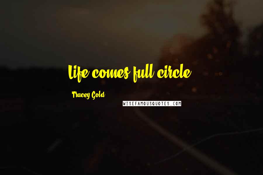 Tracey Gold Quotes: Life comes full circle.