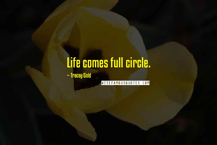 Tracey Gold Quotes: Life comes full circle.