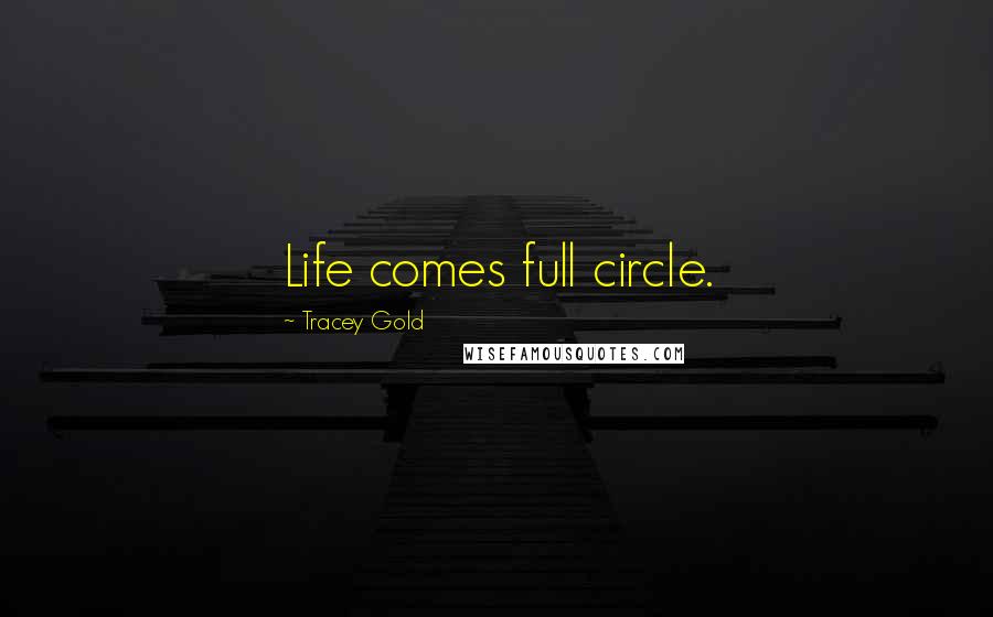 Tracey Gold Quotes: Life comes full circle.