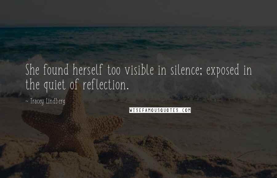 Tracey Lindberg Quotes: She found herself too visible in silence; exposed in the quiet of reflection.