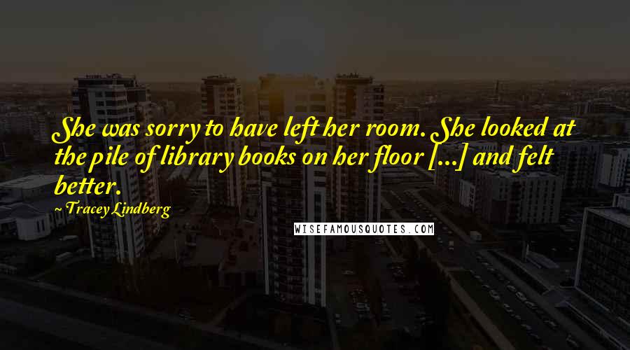 Tracey Lindberg Quotes: She was sorry to have left her room. She looked at the pile of library books on her floor [...] and felt better.