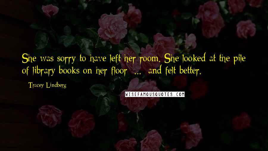 Tracey Lindberg Quotes: She was sorry to have left her room. She looked at the pile of library books on her floor [...] and felt better.
