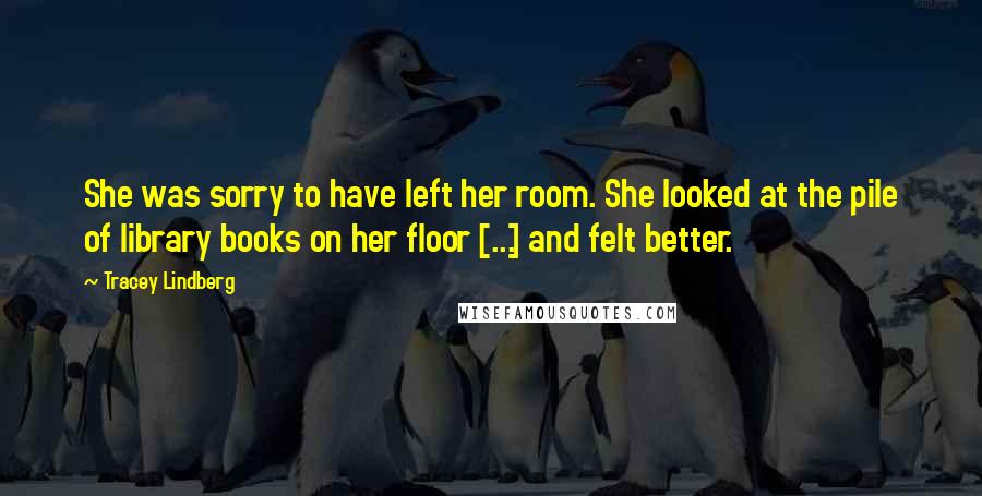 Tracey Lindberg Quotes: She was sorry to have left her room. She looked at the pile of library books on her floor [...] and felt better.