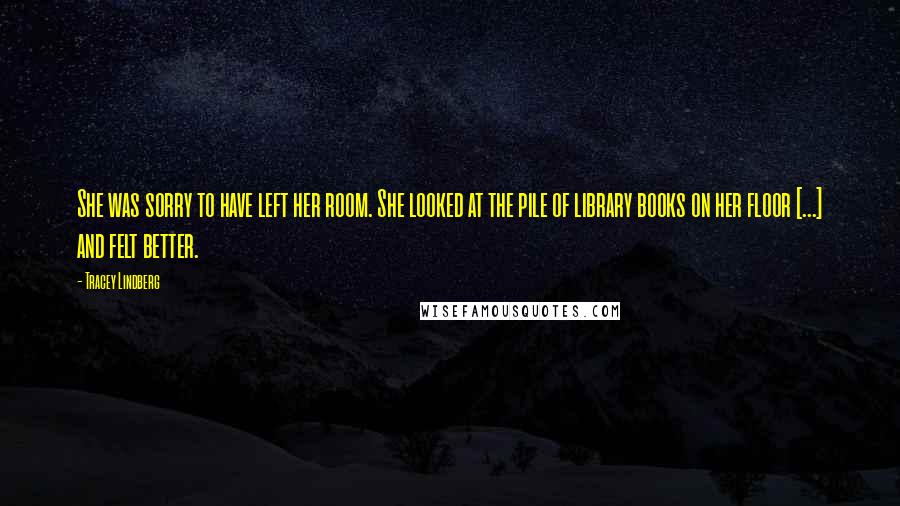 Tracey Lindberg Quotes: She was sorry to have left her room. She looked at the pile of library books on her floor [...] and felt better.