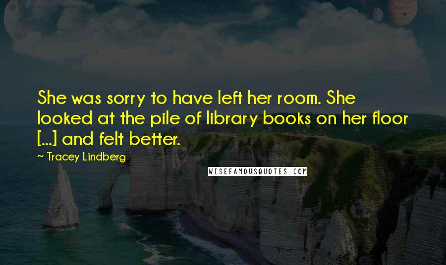 Tracey Lindberg Quotes: She was sorry to have left her room. She looked at the pile of library books on her floor [...] and felt better.