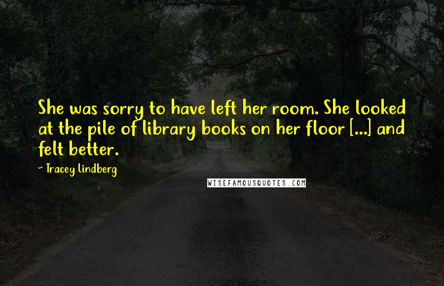 Tracey Lindberg Quotes: She was sorry to have left her room. She looked at the pile of library books on her floor [...] and felt better.
