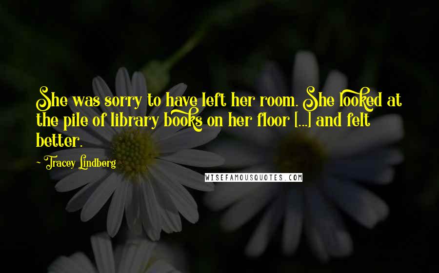 Tracey Lindberg Quotes: She was sorry to have left her room. She looked at the pile of library books on her floor [...] and felt better.