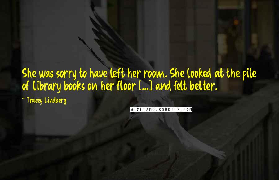 Tracey Lindberg Quotes: She was sorry to have left her room. She looked at the pile of library books on her floor [...] and felt better.