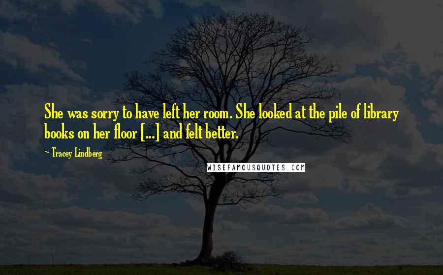 Tracey Lindberg Quotes: She was sorry to have left her room. She looked at the pile of library books on her floor [...] and felt better.