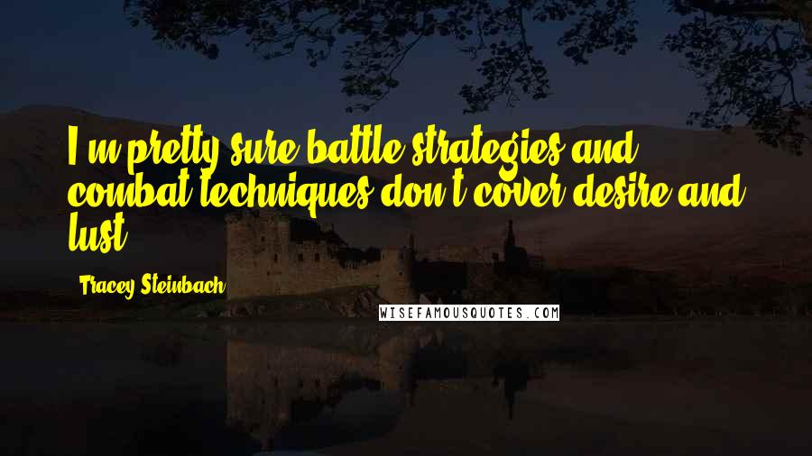 Tracey Steinbach Quotes: I'm pretty sure battle strategies and combat techniques don't cover desire and lust.