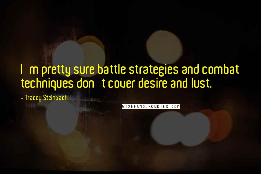 Tracey Steinbach Quotes: I'm pretty sure battle strategies and combat techniques don't cover desire and lust.