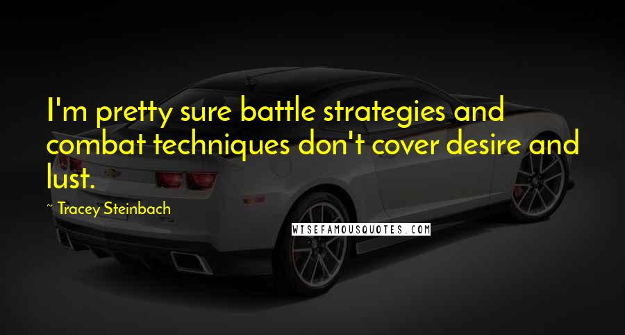 Tracey Steinbach Quotes: I'm pretty sure battle strategies and combat techniques don't cover desire and lust.