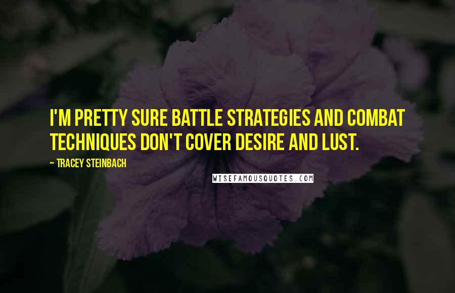 Tracey Steinbach Quotes: I'm pretty sure battle strategies and combat techniques don't cover desire and lust.