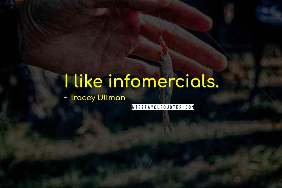 Tracey Ullman Quotes: I like infomercials.