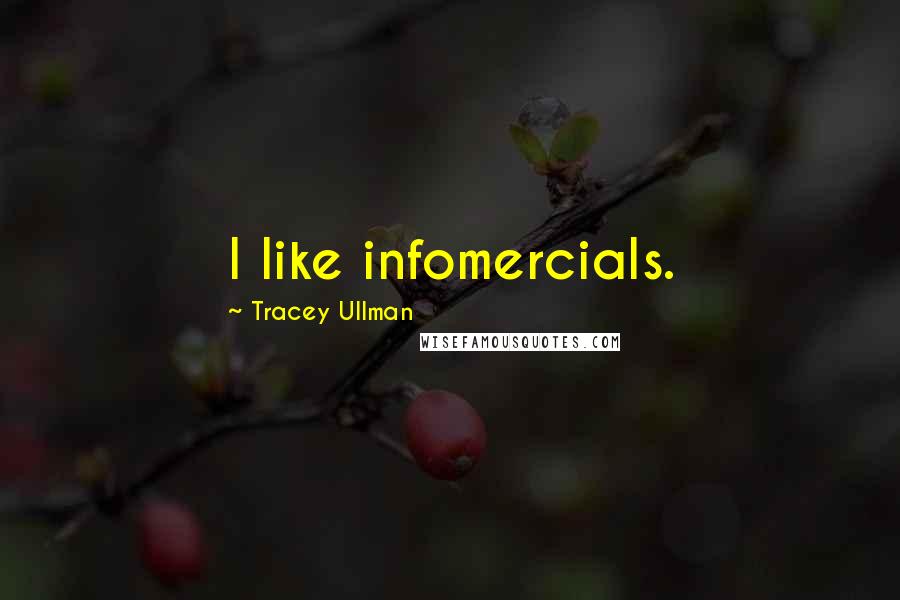 Tracey Ullman Quotes: I like infomercials.