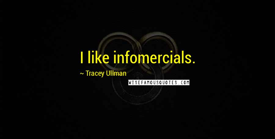 Tracey Ullman Quotes: I like infomercials.