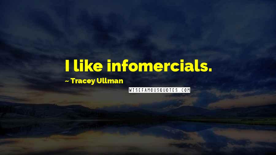 Tracey Ullman Quotes: I like infomercials.