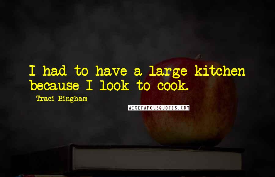 Traci Bingham Quotes: I had to have a large kitchen because I look to cook.