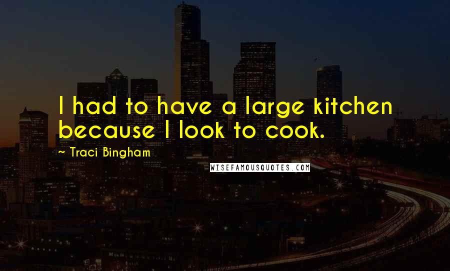 Traci Bingham Quotes: I had to have a large kitchen because I look to cook.