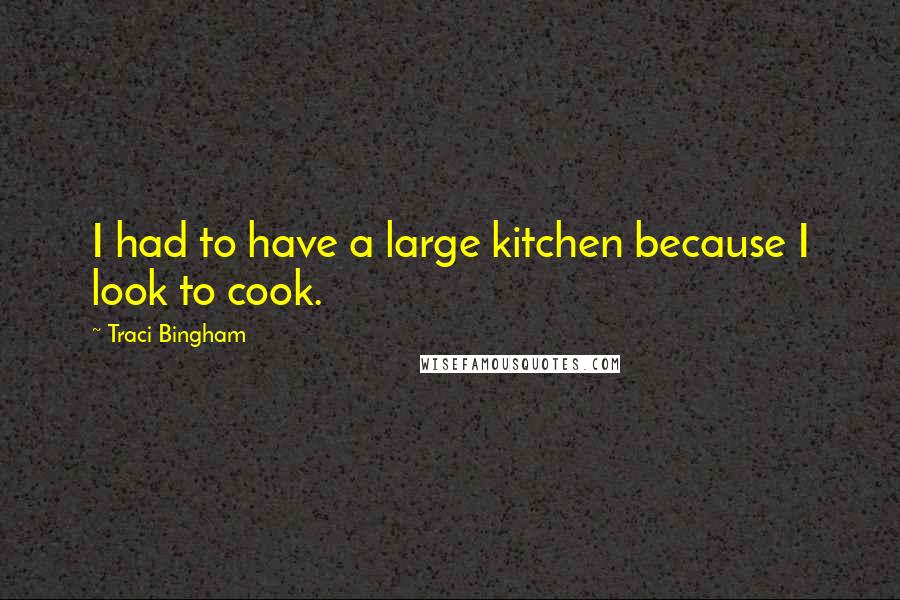 Traci Bingham Quotes: I had to have a large kitchen because I look to cook.