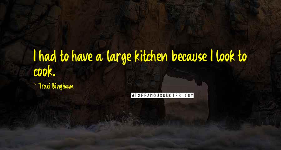 Traci Bingham Quotes: I had to have a large kitchen because I look to cook.