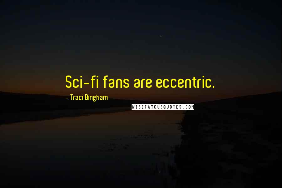 Traci Bingham Quotes: Sci-fi fans are eccentric.