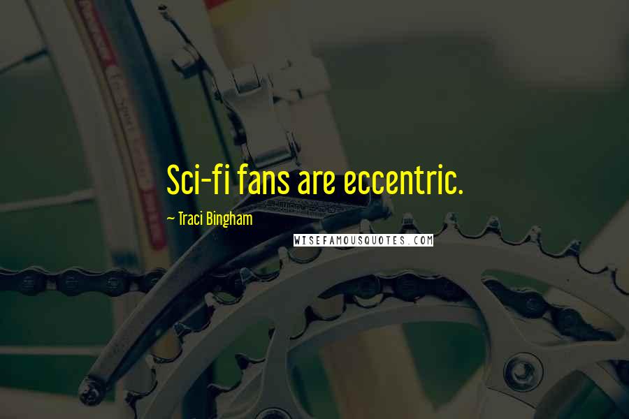 Traci Bingham Quotes: Sci-fi fans are eccentric.