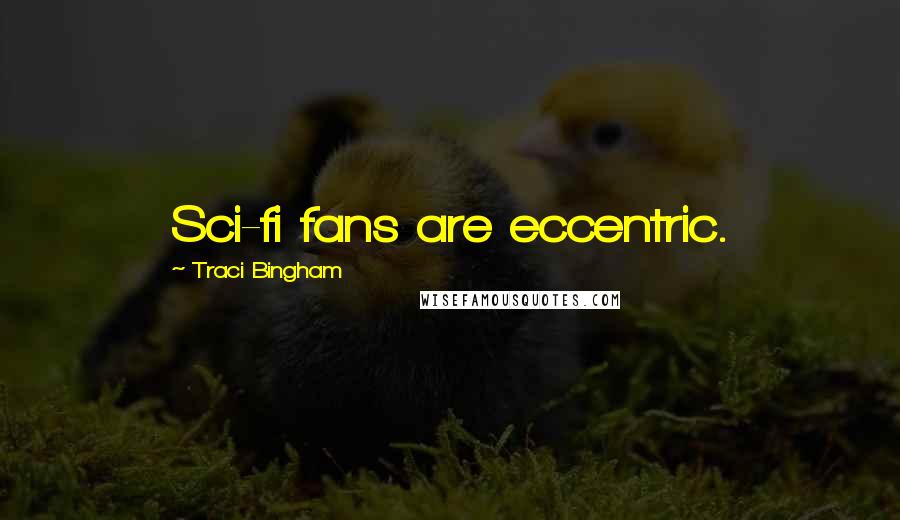 Traci Bingham Quotes: Sci-fi fans are eccentric.