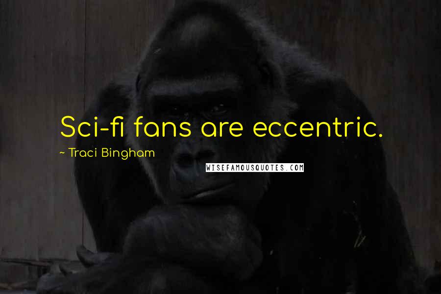 Traci Bingham Quotes: Sci-fi fans are eccentric.