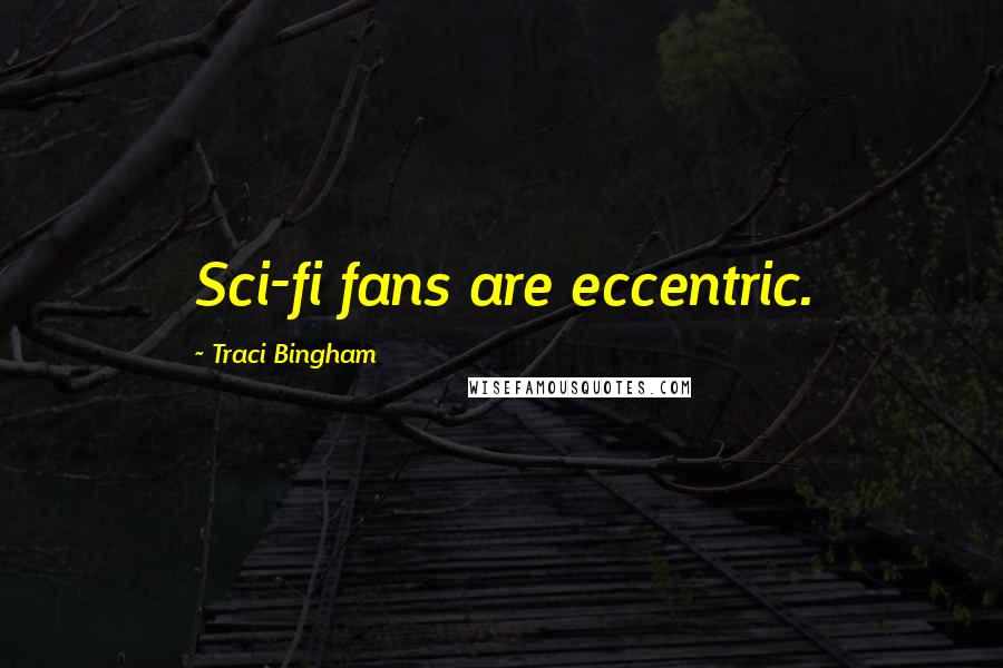 Traci Bingham Quotes: Sci-fi fans are eccentric.