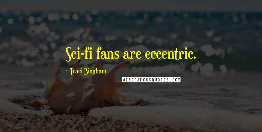 Traci Bingham Quotes: Sci-fi fans are eccentric.