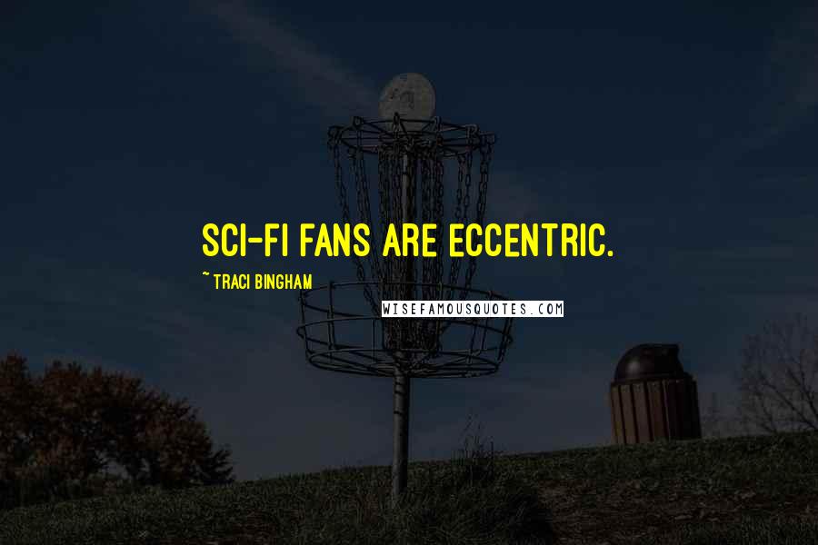Traci Bingham Quotes: Sci-fi fans are eccentric.
