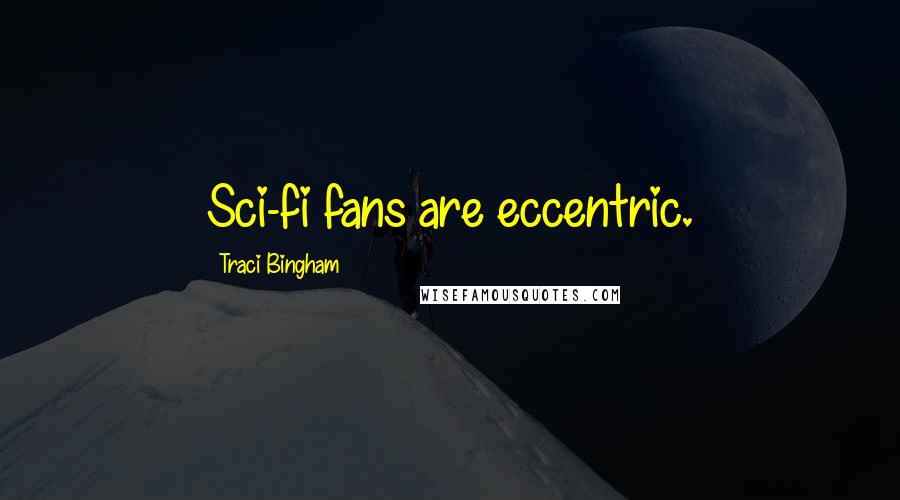 Traci Bingham Quotes: Sci-fi fans are eccentric.